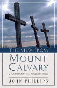 The View from Mount Calvary – 24 Portraits of the Cross Throughout Scripture 