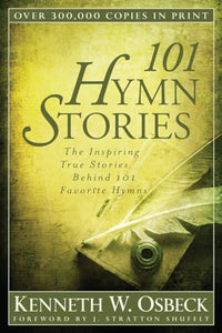 101 Hymn Stories – The Inspiring True Stories Behind 101 Favorite Hymns 