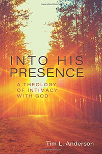 Into His Presence – A Theology of Intimacy with God 