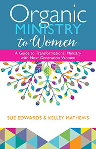 Organic Ministry to Women – A Guide to Transformational Ministry with Next–Generation Women 