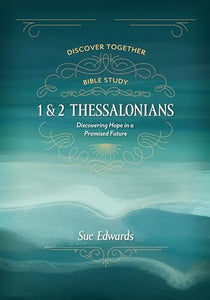 1 and 2 Thessalonians – Discovering Hope in a Promised Future 