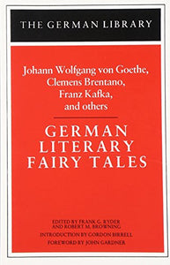 German Literary Fairy Tales: Johann Wolfgang von Goethe, Clemens Brentano, Franz Kafka, and others 