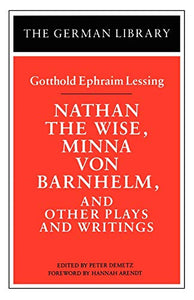 Nathan the Wise, Minna von Barnhelm, and Other Plays and Writings: Gotthold Ephraim Lessing 