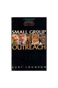 Small Group Outreach: How to Begin and Lead Outreach Bible Study Groups 