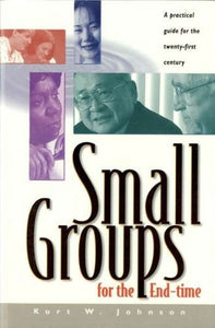 Small Groups for the End Time: A Practical Guide for the Twenty-First Century 