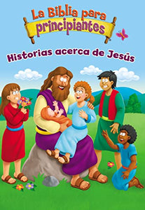 La Biblia Para Principiantes - Historias Acerca de Jes�s 