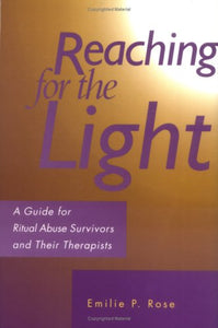 Reaching for the Light - A Guide for Ritual Abuse Survivors and Their Therapists 