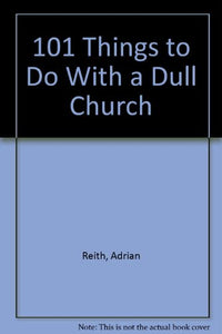 101 Things to Do with a Dull Church 