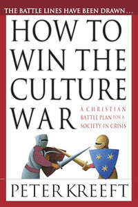 How to Win the Culture War - A Christian Battle Plan for a Society in Crisis 