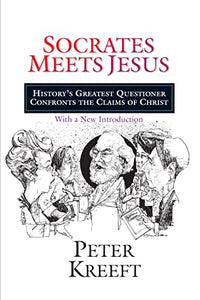 Socrates Meets Jesus - History`s Greatest Questioner Confronts the Claims of Christ 