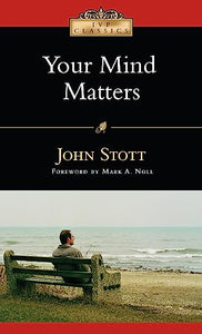 Your Mind Matters - The Place of the Mind in the Christian Life 