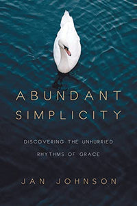 Abundant Simplicity – Discovering the Unhurried Rhythms of Grace 