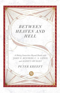 Between Heaven and Hell – A Dialog Somewhere Beyond Death with John F. Kennedy, C. S. Lewis and Aldous Huxley 