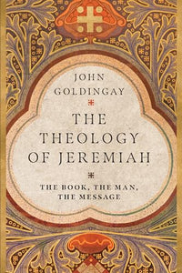 The Theology of Jeremiah – The Book, the Man, the Message 