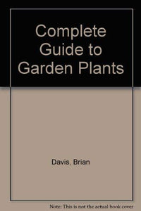 Complete Guide to Garden Plants and Flowers 