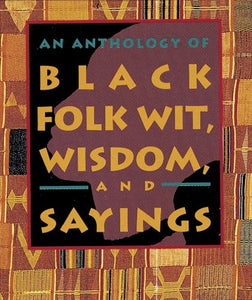 An Anthology of Black Folk Wit, Wisdom and Sayings 