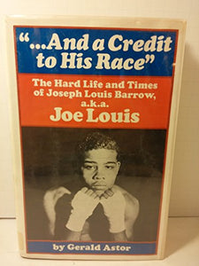 And a Credit to His Race;: The Hard Life and Times of Joseph Louis Barrow, A.K.A. Joe Louis 