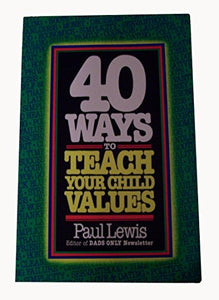 Forty Ways to Teach Your Child Values 