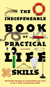 The Indispensable Book of Practical Life Skills 