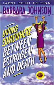 Living Somewhere Between Estrogen and Death Large Print 