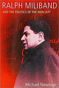 Ralph Miliband and the Politics of the New Left 