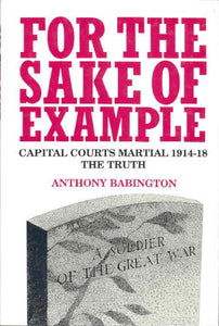 For the Sake of Example: Capital Courts Martial 1914-18 - The Truth 