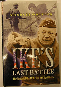 Ike's Last Battle: the Battle of the Ruhr Pocket April 1945 