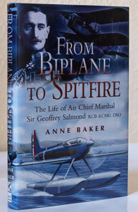 From Biplane to Spitfire: the Life of Air Chief Marshall Sir Geoffrey Salmond 