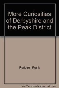 More Curiosities of Derbyshire and the Peak District 