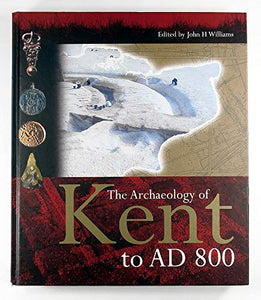 The Archaeology of Kent to AD 800 