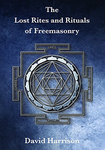 The Lost Rites and Rituals of Freemasonry 