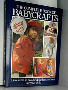 The Complete Book of Babycrafts - How to Make Beautiful Clothes and Toys for Your Child 