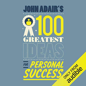 John Adair's 100 Greatest Ideas for Personal Success 