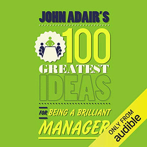 John Adair's 100 Greatest Ideas for Being a Brilliant Manager 