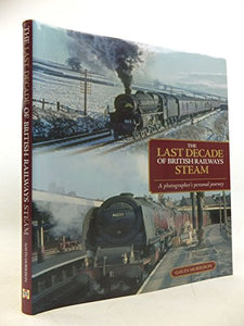 The Last Decade of British Railways Steam 