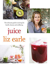 Juice: ultimate guide to juicing for health, beauty and wellbeing 