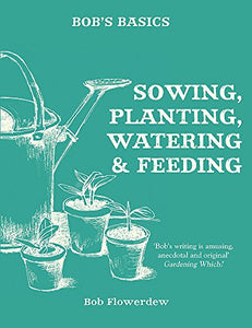 Bob's Basics: Sowing, Planting, Watering 