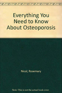 Everything You Need to Know About Osteoporosis 