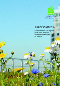 Building Greener. Guidance on the use of green roofs, green walls and complementary features on buildings (C644) 