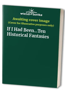 If I Had Been...Ten Historical Fantasies 