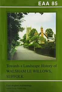 EAA 85: Towards a Landscape History of Walsham le Willows, Suffolk 