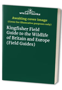 Kingfisher Field Guide to the Wildlife of Britain and Europe 