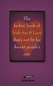 The Feckin' Book of Irish Sex and Love that's not fit for dacent people's eyes 