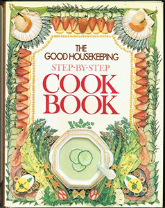 The Good Housekeeping Step-By-Step Cook Book 