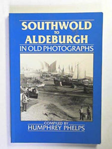 Southwold to Aldeburgh in Old Photographs 