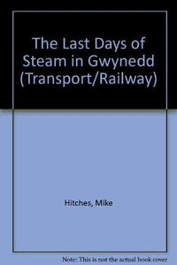 The Last Days of Steam in Gwynedd 