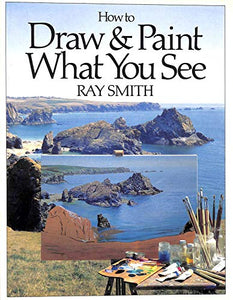 How to Draw and Paint What You See 