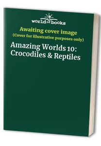 Amazing Worlds 10:  Crocodiles & Reptiles 