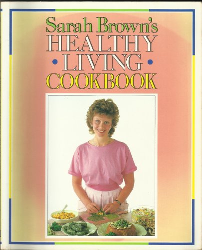 Sarah Brown's Healthy Living Cookbook