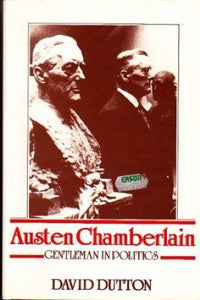 Austen Chamberlain: Gentleman in Politics 